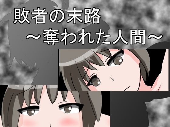 敗者的末路～被奪走的人類～ [しーんーせーかー]